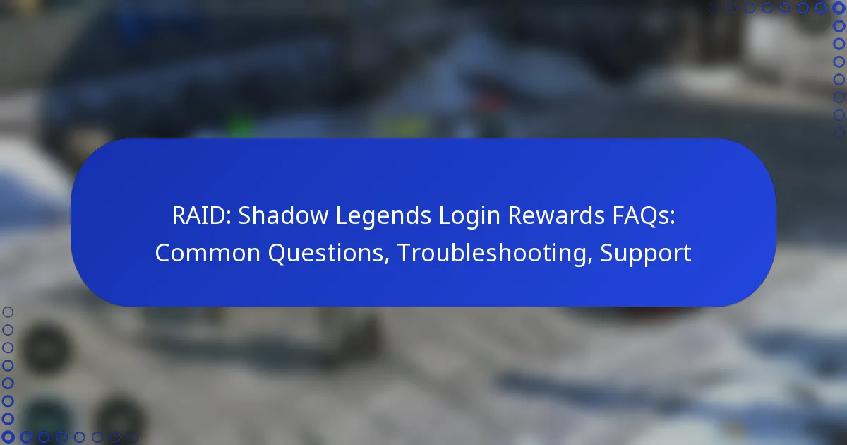 RAID: Shadow Legends Login Rewards FAQs: Common Questions, Troubleshooting, Support