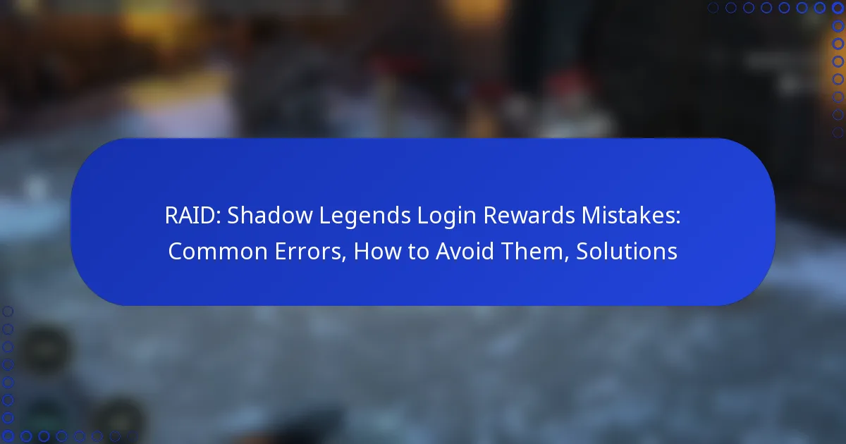 RAID: Shadow Legends Login Rewards Mistakes: Common Errors, How to Avoid Them, Solutions