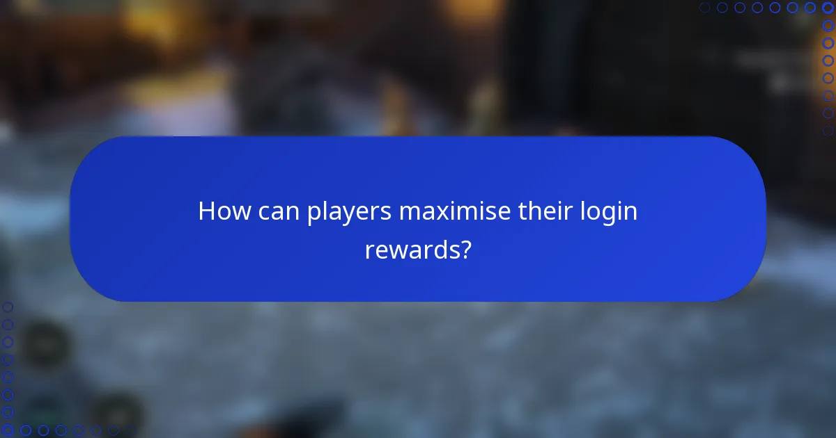 How can players maximise their login rewards?