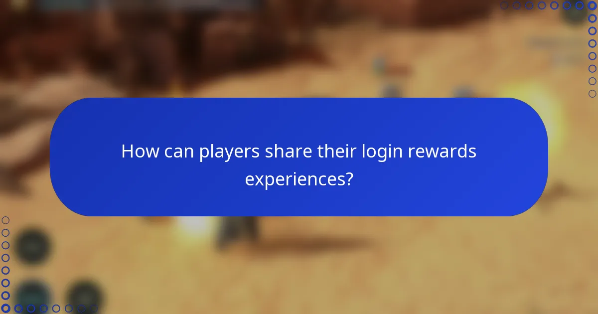 How can players share their login rewards experiences?