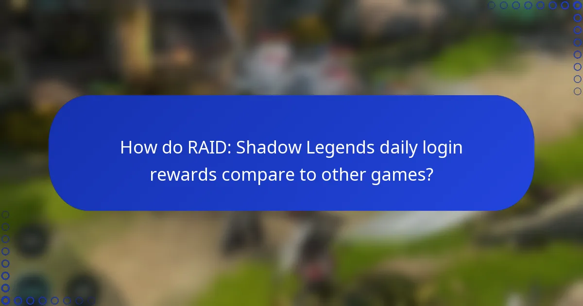 How do RAID: Shadow Legends daily login rewards compare to other games?