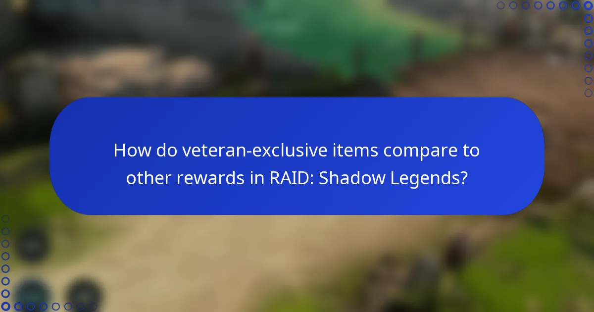 How do veteran-exclusive items compare to other rewards in RAID: Shadow Legends?