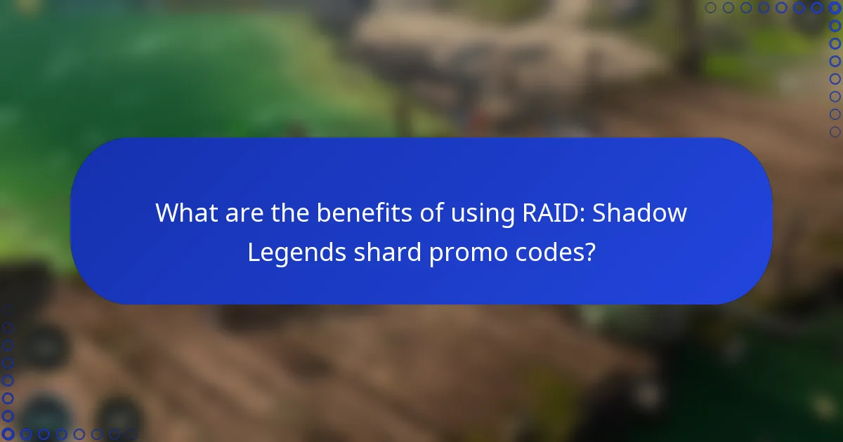 What are the benefits of using RAID: Shadow Legends shard promo codes?