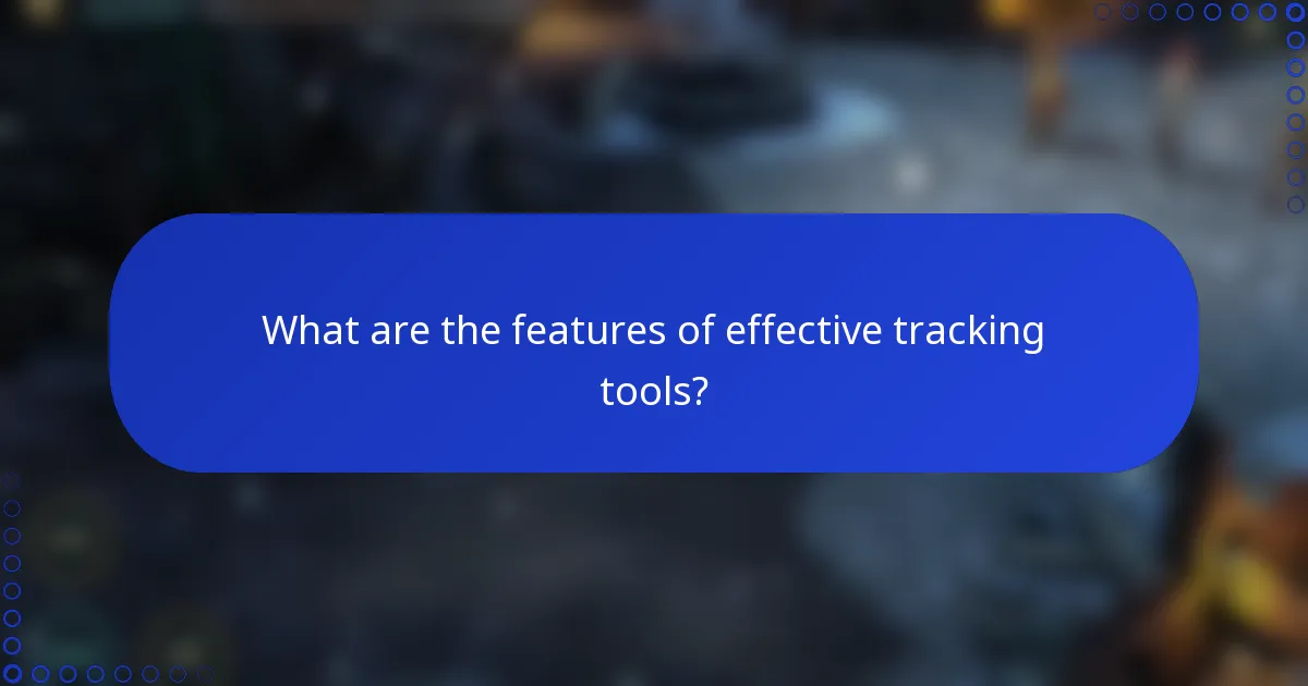 What are the features of effective tracking tools?