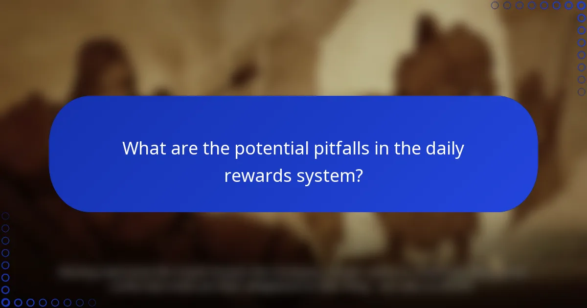What are the potential pitfalls in the daily rewards system?