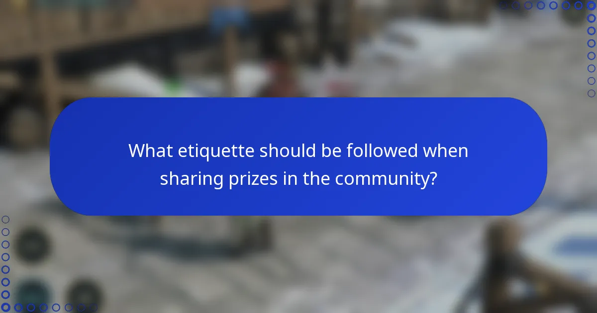 What etiquette should be followed when sharing prizes in the community?