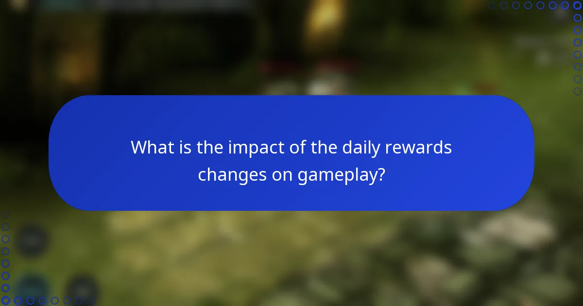 What is the impact of the daily rewards changes on gameplay?
