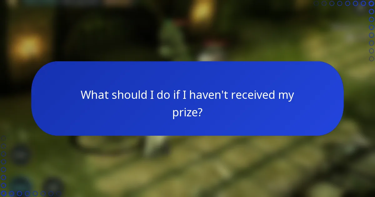 What should I do if I haven't received my prize?