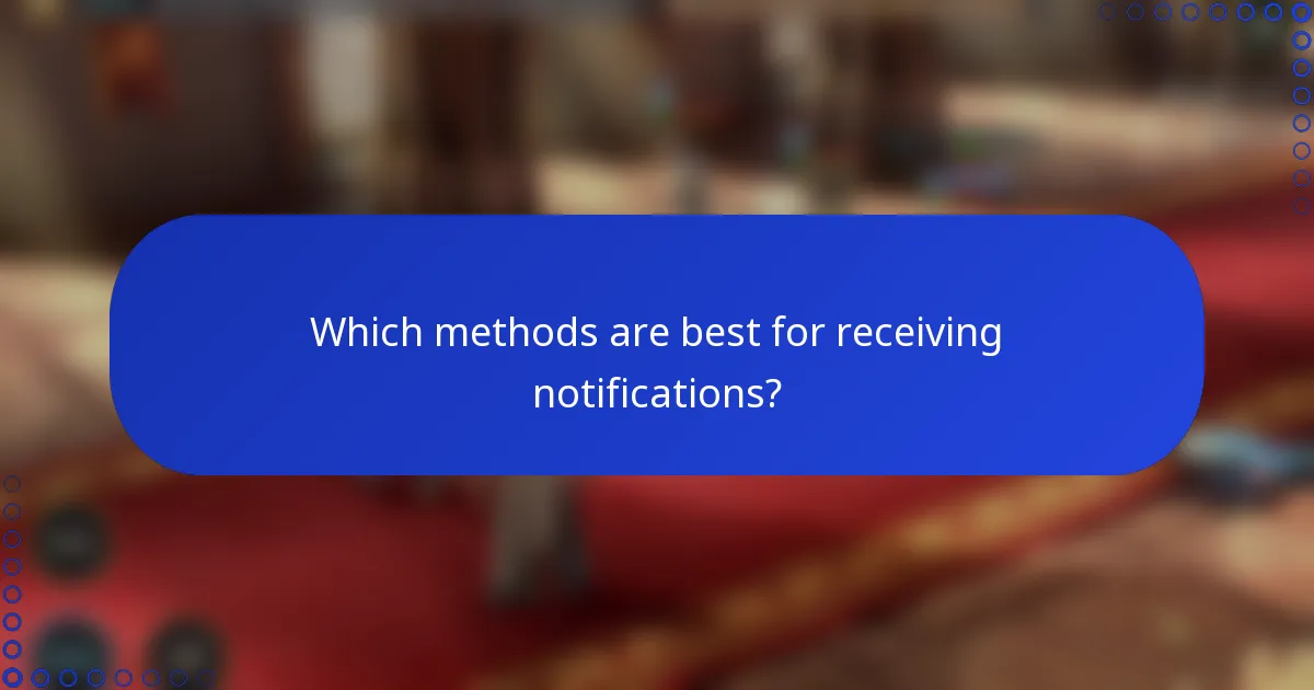 Which methods are best for receiving notifications?