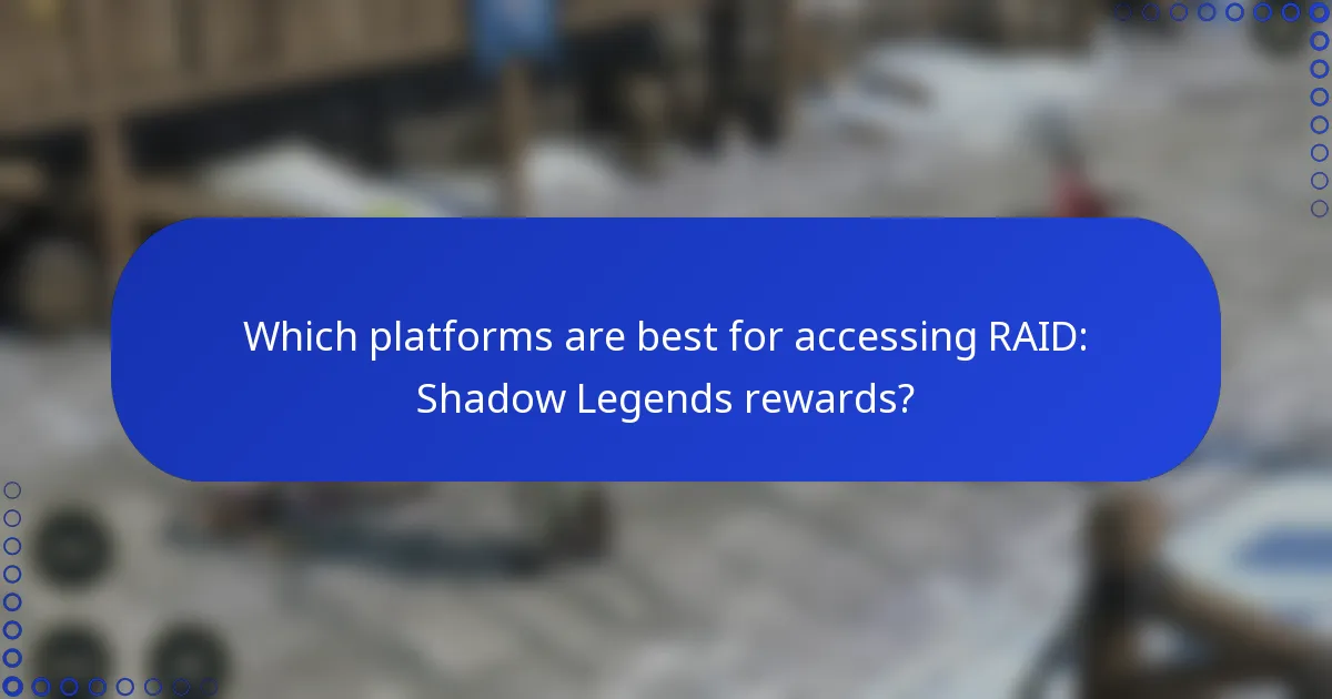 Which platforms are best for accessing RAID: Shadow Legends rewards?